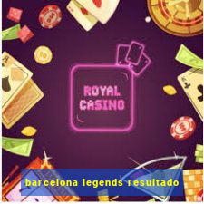 barcelona legends resultado